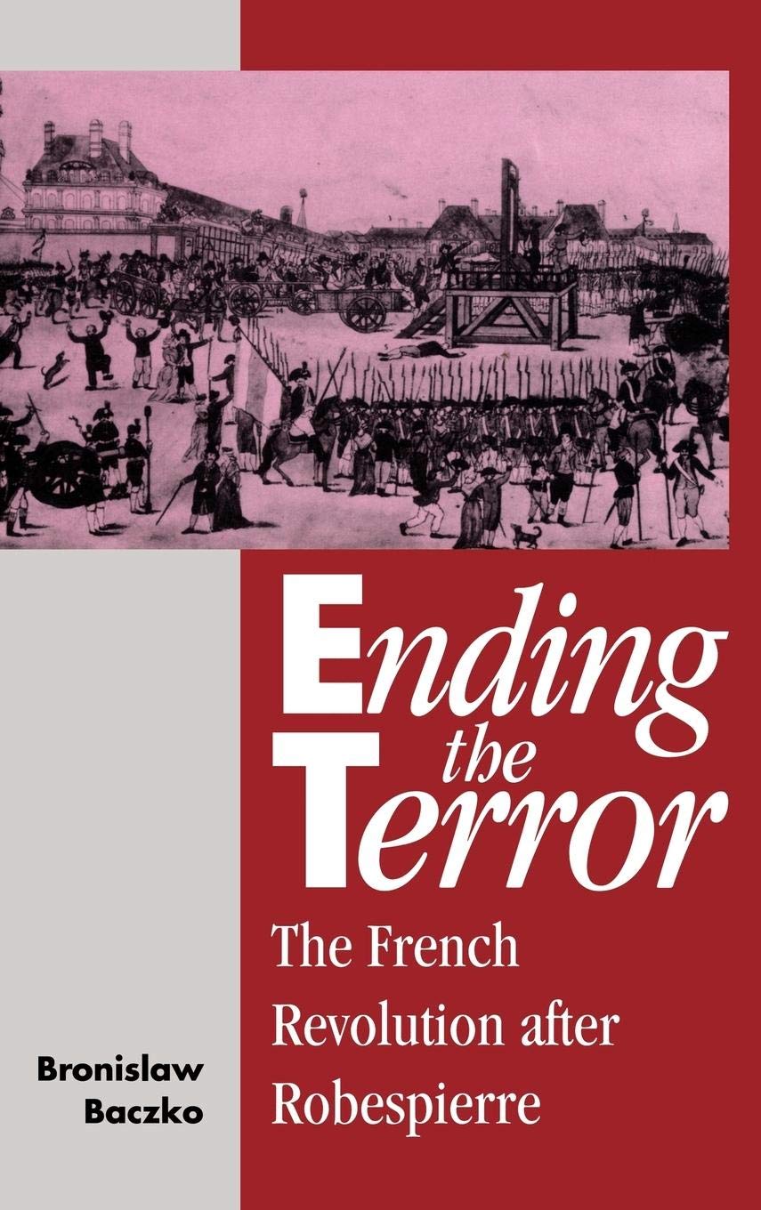 Ending the Terror: The French Revolution after Robespierre (Msh),Used