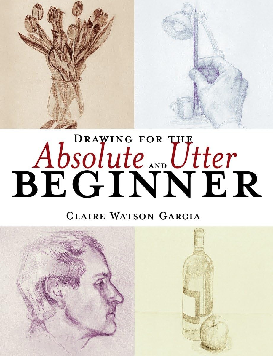 Drawing for the Absolute and Utter Beginner,New