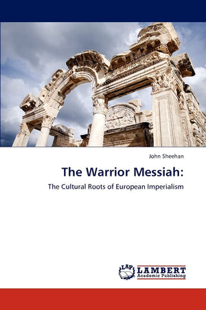 The Warrior Messiah:: The Cultural Roots of European Imperialism,Used