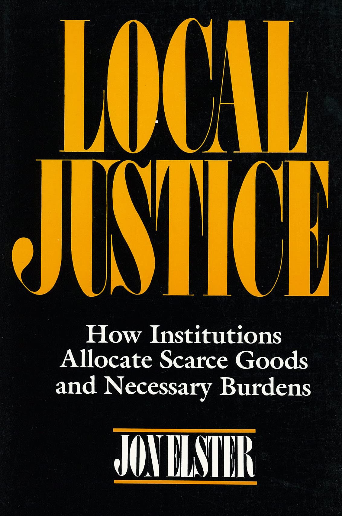 Local Justice: How Institutions Allocate Scarce Goods And Necessary Burdens,New