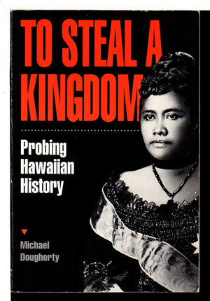 To Steal A Kingdom: Probing Hawaiian History,Used