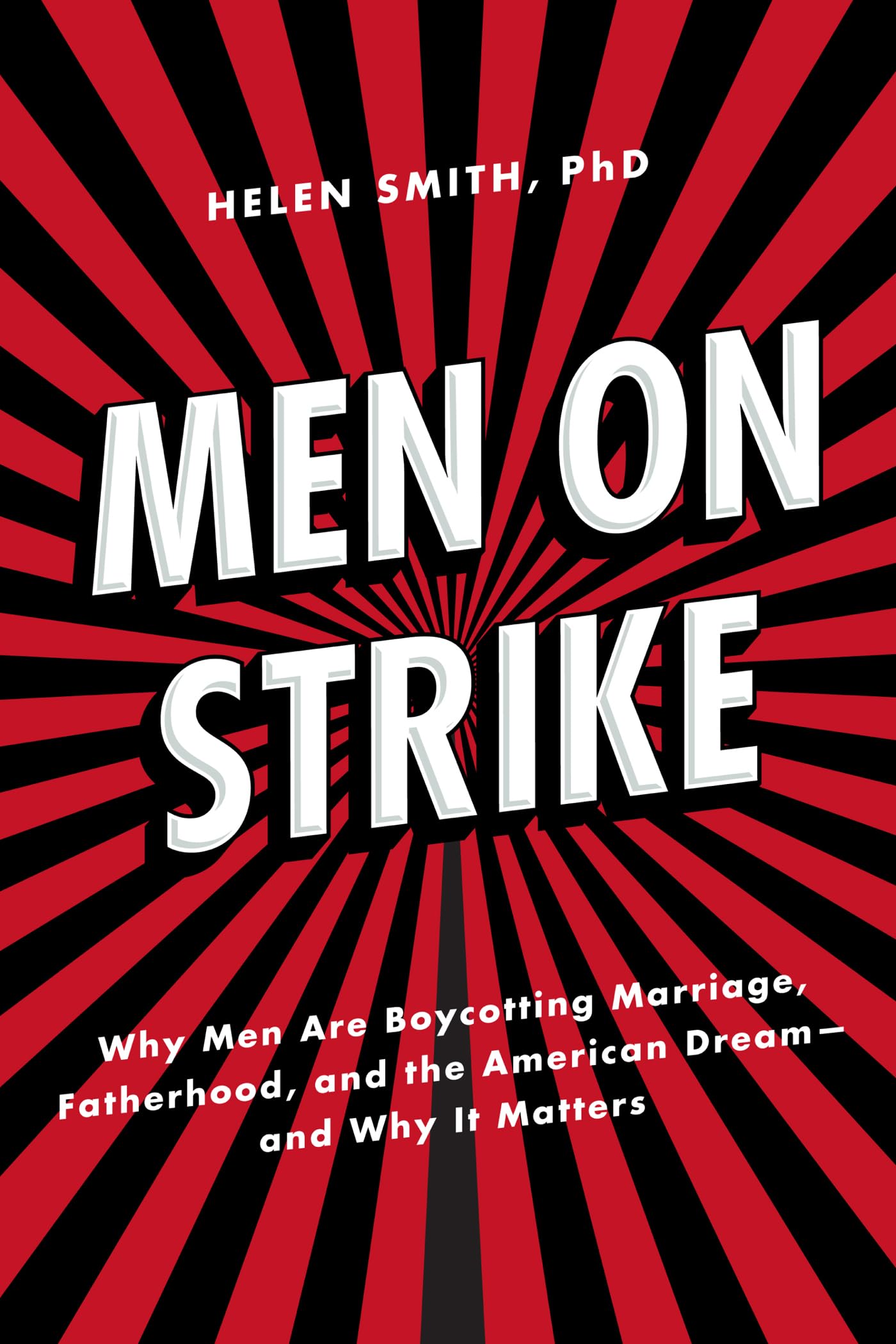 Men on Strike: Why Men Are Boycotting Marriage, Fatherhood, and the American Dream  and Why It Matters