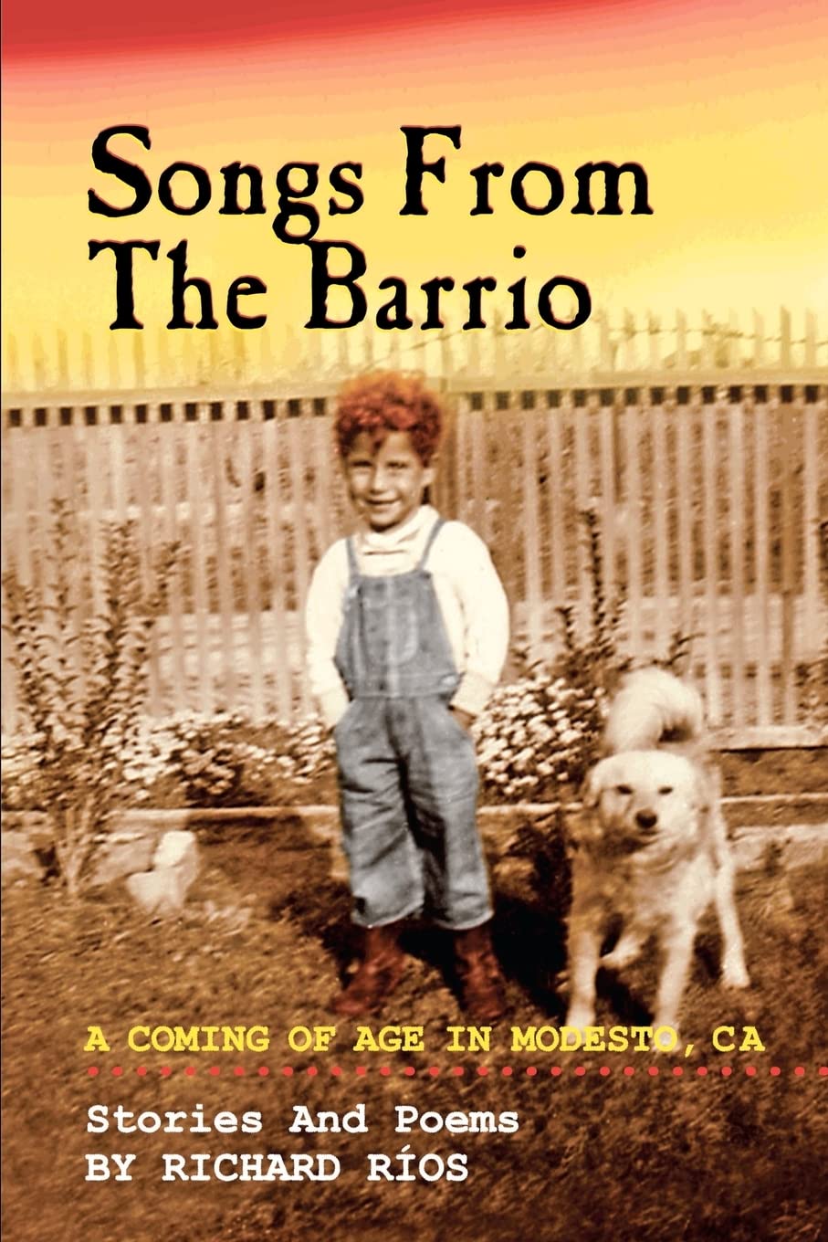 Songs From the Barrio: Coming of Age in Modesto, CA. Stories and Poems by Richard Rios,Used