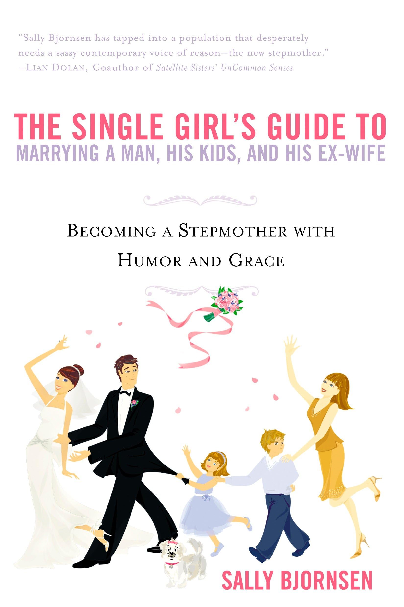 The Single Girl'S Guide To Marrying A Man, His Kids, And His Exwife: Becoming A Stepmother With Humor And Grace