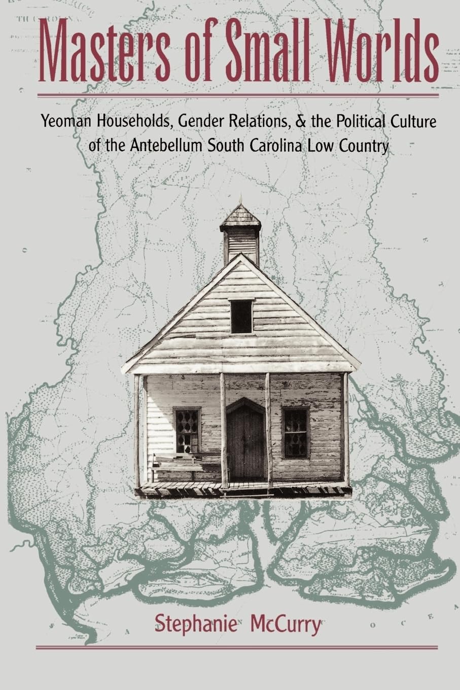 Masters of Small Worlds: Yeoman Households, Gender Relations, and the Political Culture of the Antebellum South Carolina Low Cou,Used
