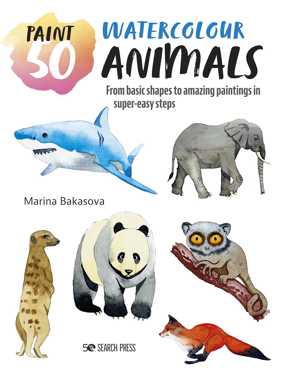 Paint 50: Watercolour Animals: From Basic Shapes To Amazing Paintings In Supereasy Steps,Used