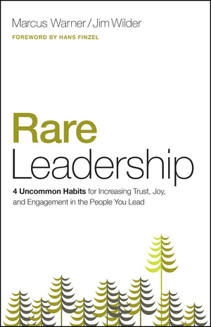 Rare Leadership: 4 Uncommon Habits For Increasing Trust, Joy, And Engagement In The People You Lead
