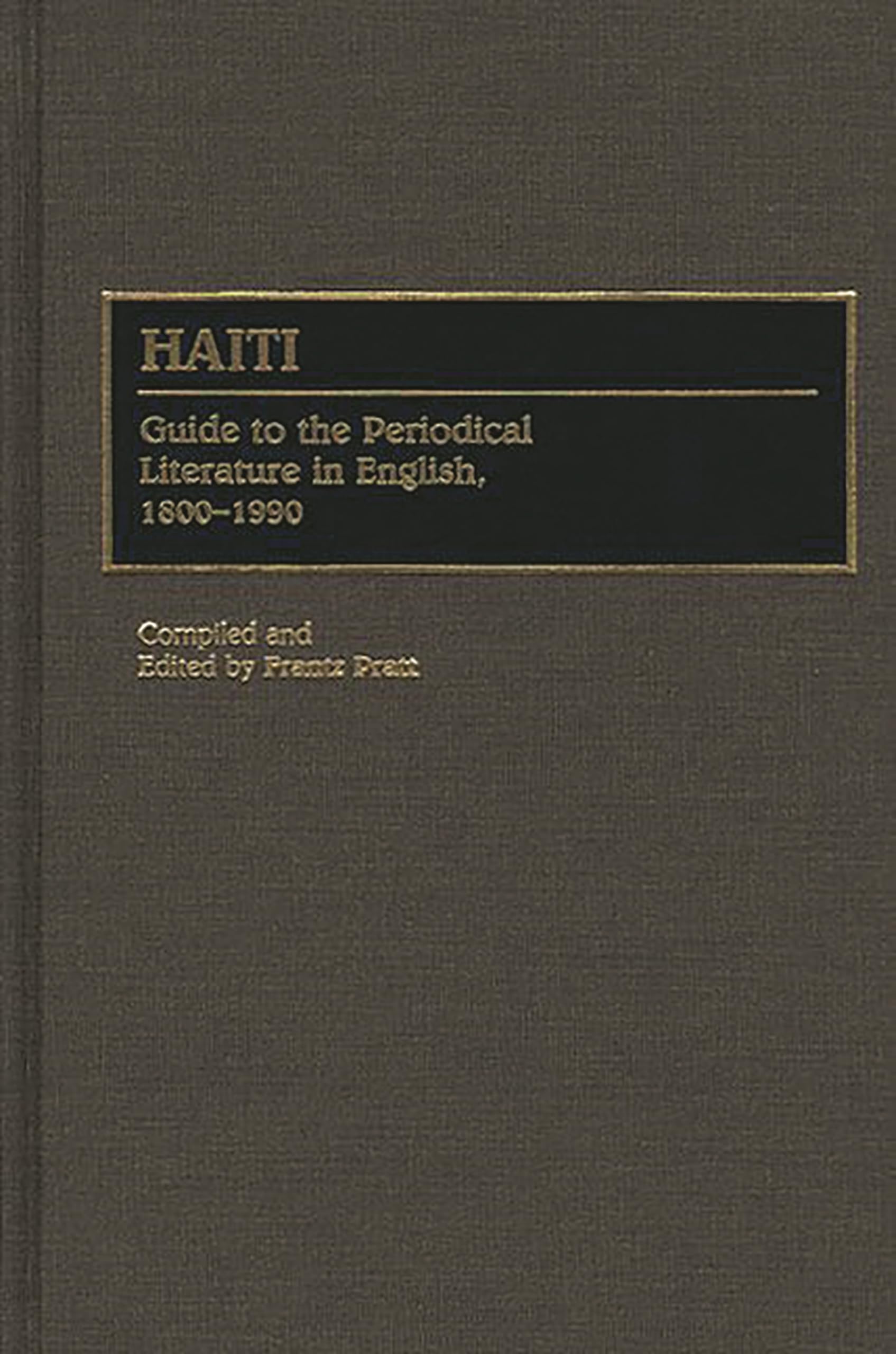 Haiti: Guide To The Periodical Literature In English, 18001990 (Bibliographies And Indexes In Latin American And Caribbean Stud