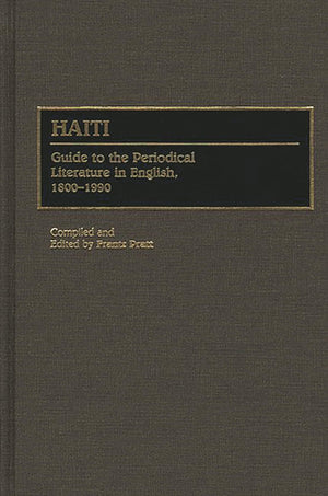 Haiti: Guide To The Periodical Literature In English, 18001990 (Bibliographies And Indexes In Latin American And Caribbean Stud