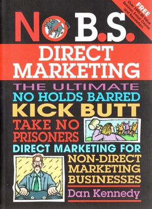 No B.S. Direct Marketing: The Ultimate, No Holds Barred, Kick Butt, Take No Prisoners Direct Marketing for Nondirect Marketing ,New