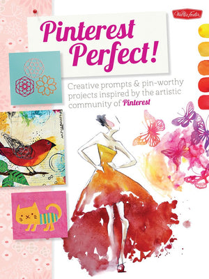 Pinterest Perfect!: Creative Prompts & Pinworthy Projects Inspired By The Artistic Community Of Pinterest