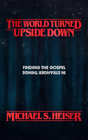 The World Turned Upside Down: Finding The Gospel In Stranger Things