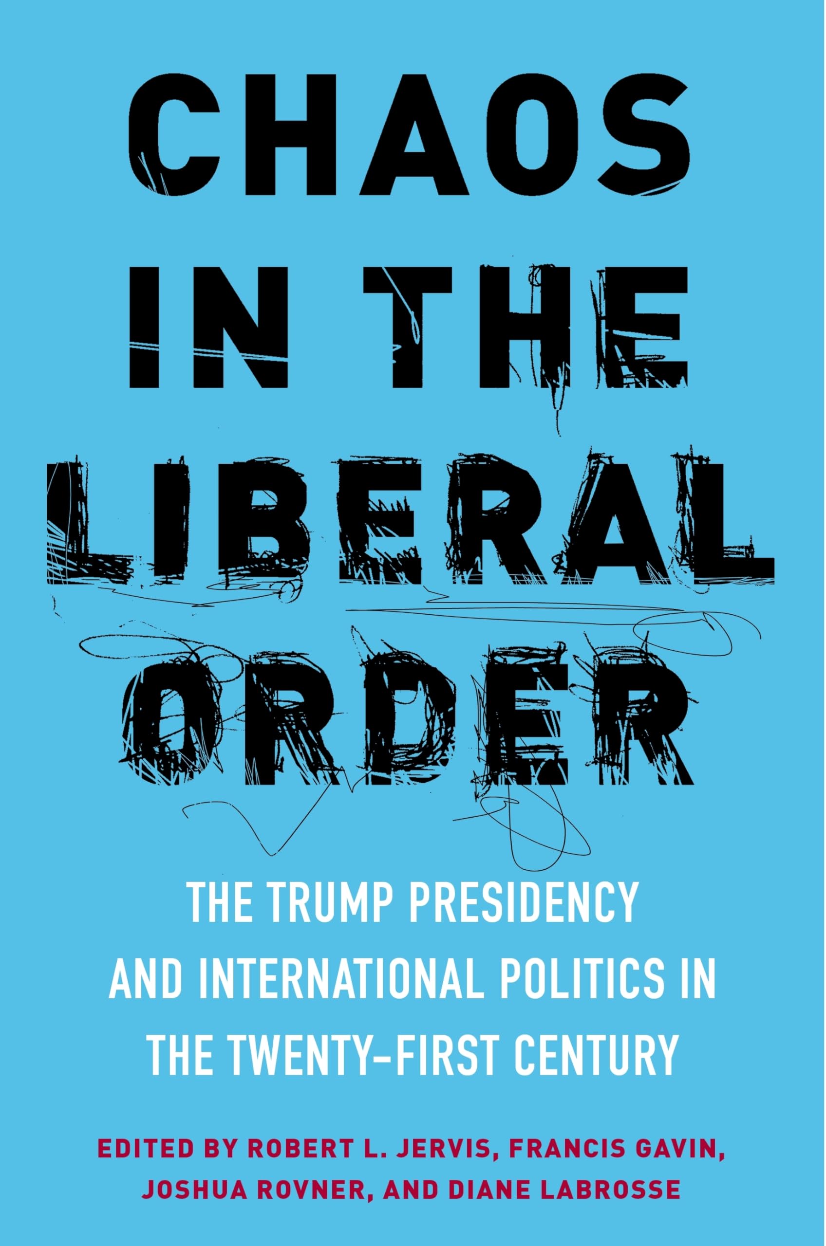 Chaos In The Liberal Order: The Trump Presidency And International Politics In The Twentyfirst Century