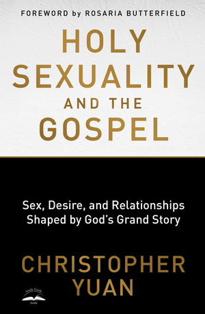Holy Sexuality And The Gospel: Sex, Desire, And Relationships Shaped By God'S Grand Story,New