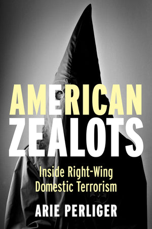 American Zealots: Inside Rightwing Domestic Terrorism (Columbia Studies In Terrorism And Irregular Warfare)