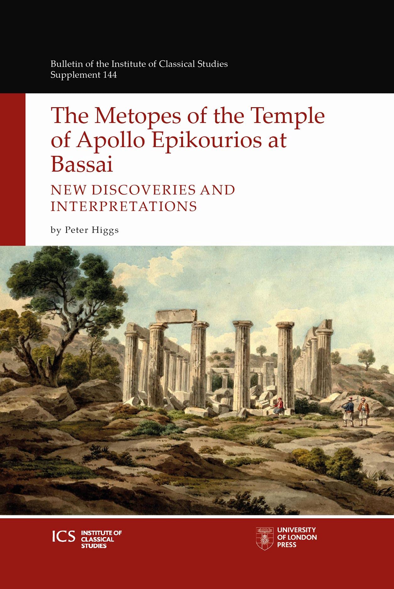 The Metopes of the Temple of Apollo Epikourios at Bassai: New Discoveries and Interpretations (Bulletin of the Institute of Clas