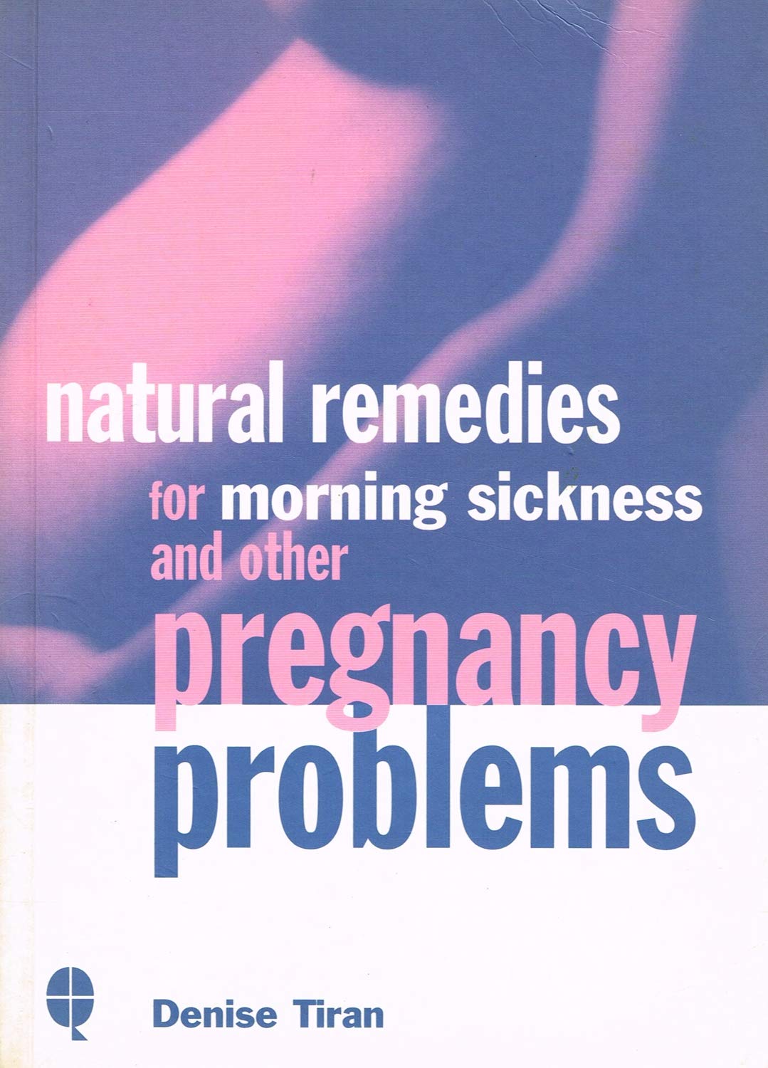 Natural Remedies for Morning Sickness and Other Pregnancy Problems,Used