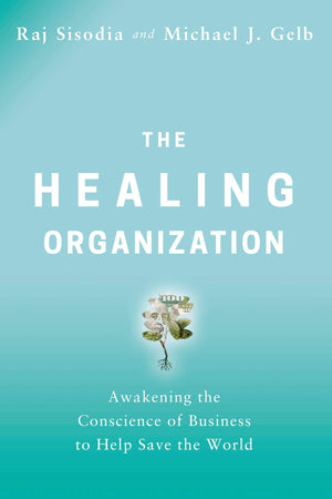 The Healing Organization: Awakening the Conscience of Business to Help Save the World,New
