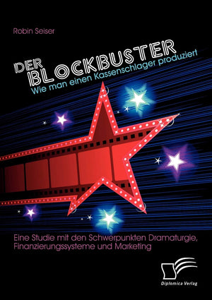 Der Blockbuster: Wie man einen Kassenschlager produziert: Eine Studie mit den Schwerpunkten Dramaturgie, Finanzierungssysteme un,Used