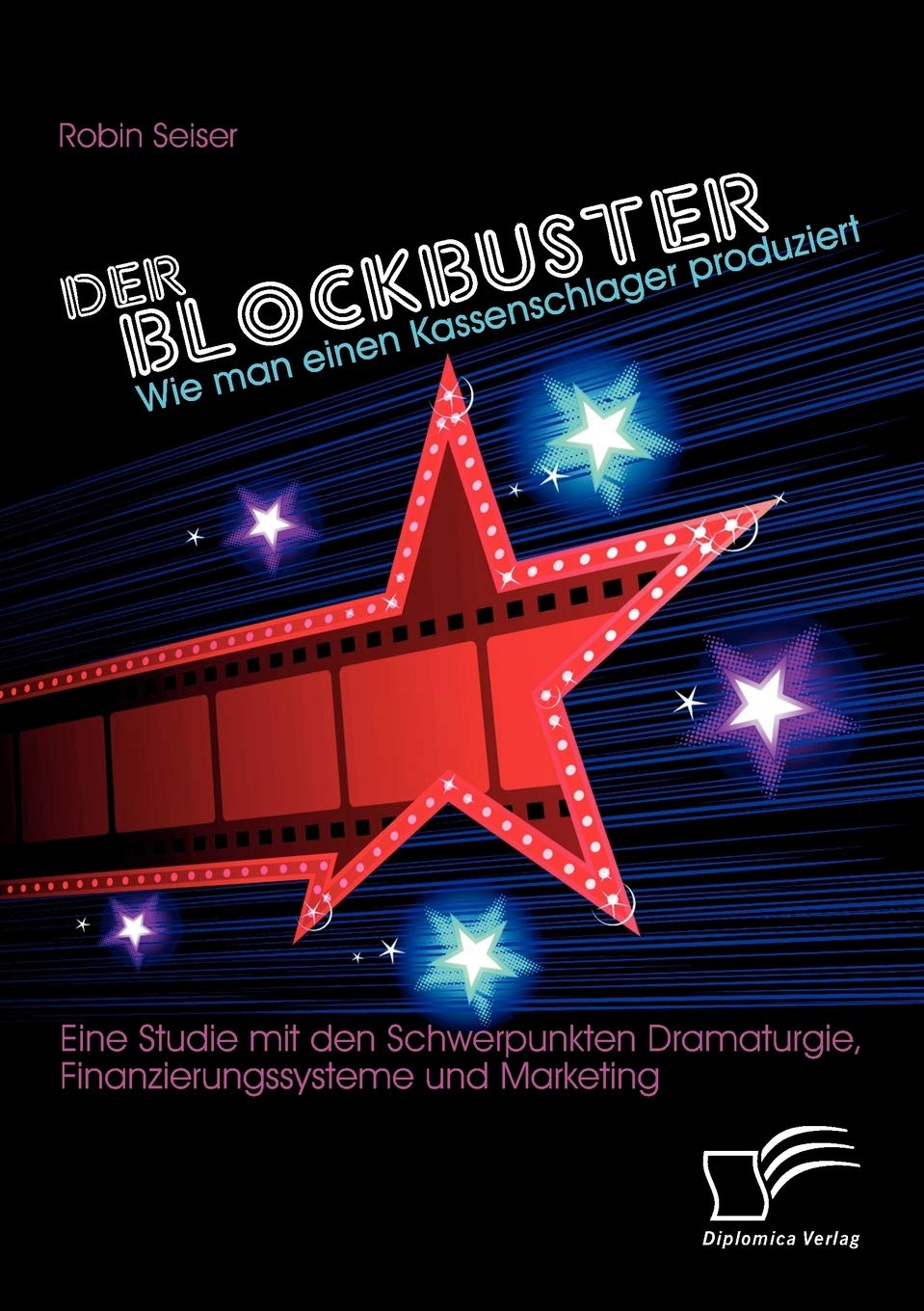 Der Blockbuster: Wie man einen Kassenschlager produziert: Eine Studie mit den Schwerpunkten Dramaturgie, Finanzierungssysteme un,Used