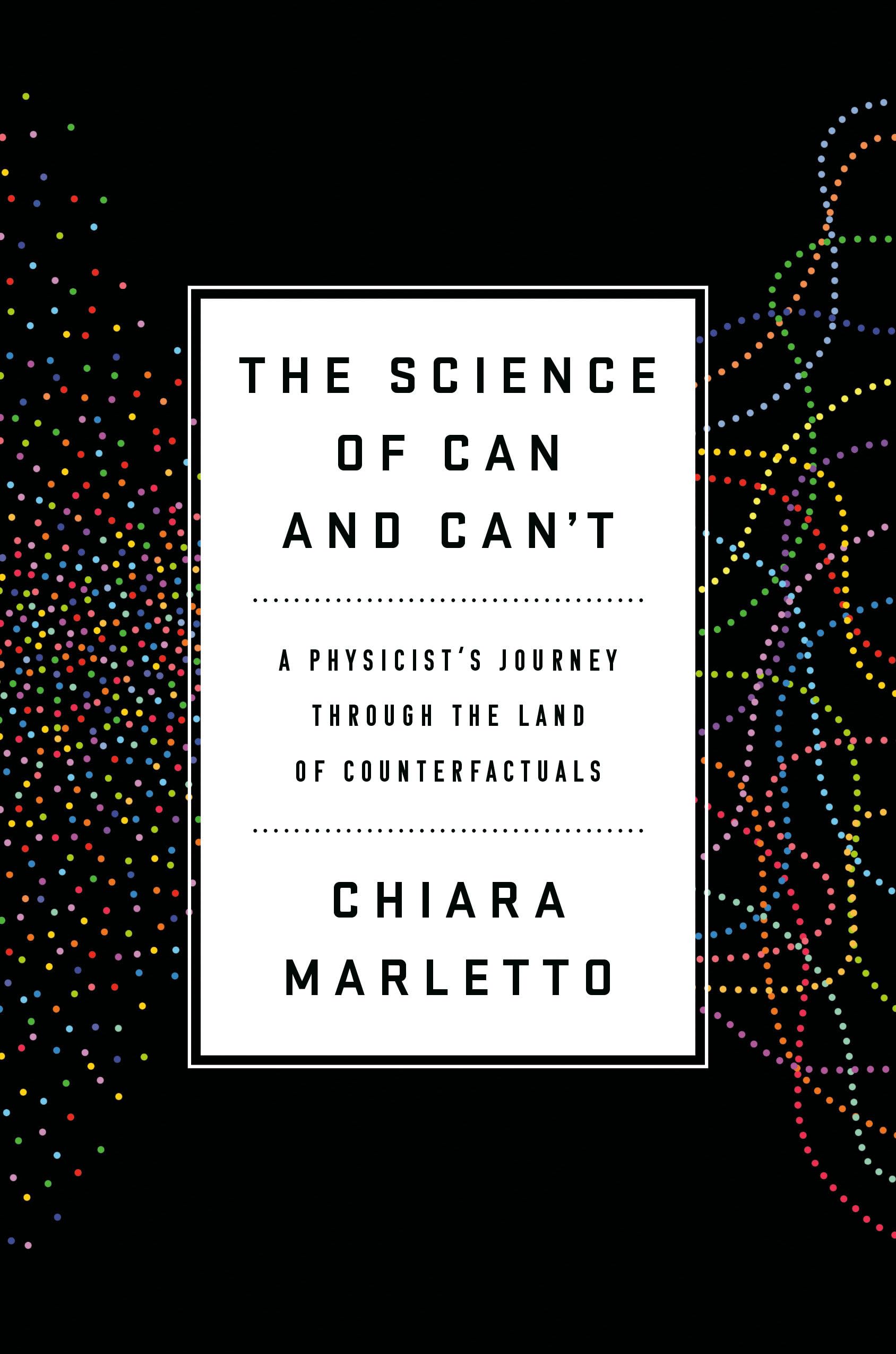 The Science Of Can And Can'T: A Physicist'S Journey Through The Land Of Counterfactuals,New
