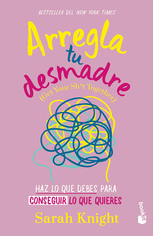 Arregla tu desmadre: Haz lo que debes para conseguir lo que quieres / Get Your Sh*t Together: How to Stop Worrying About What Yo,New