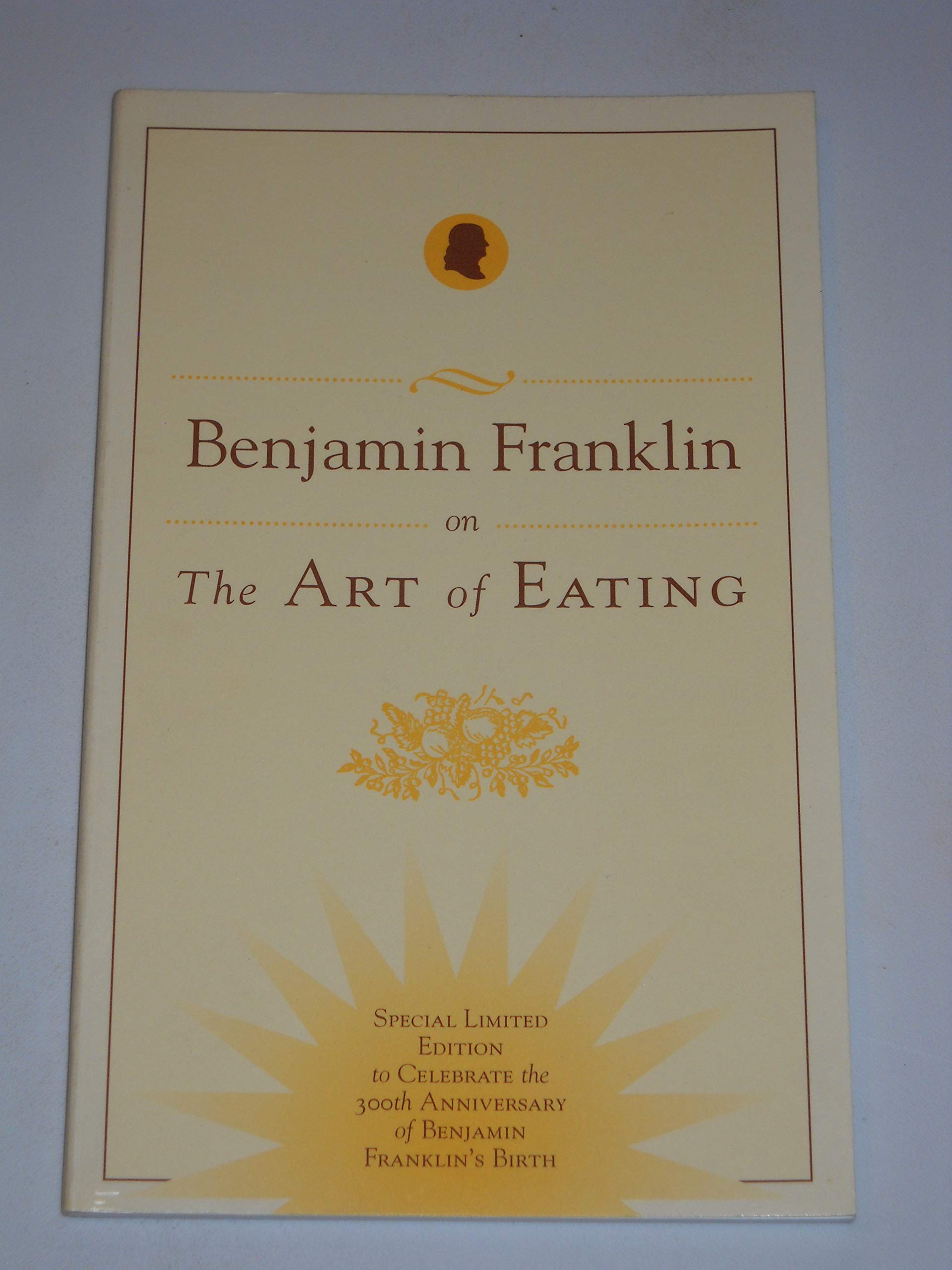 Benjamin Franklin On The Art Of Eating: Together With The Rules Of Health And Long Life And The Rules To Find Out A Fit Measure -used
