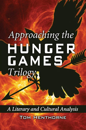 Approaching The Hunger Games Trilogy: A Literary And Cultural Analysis,New
