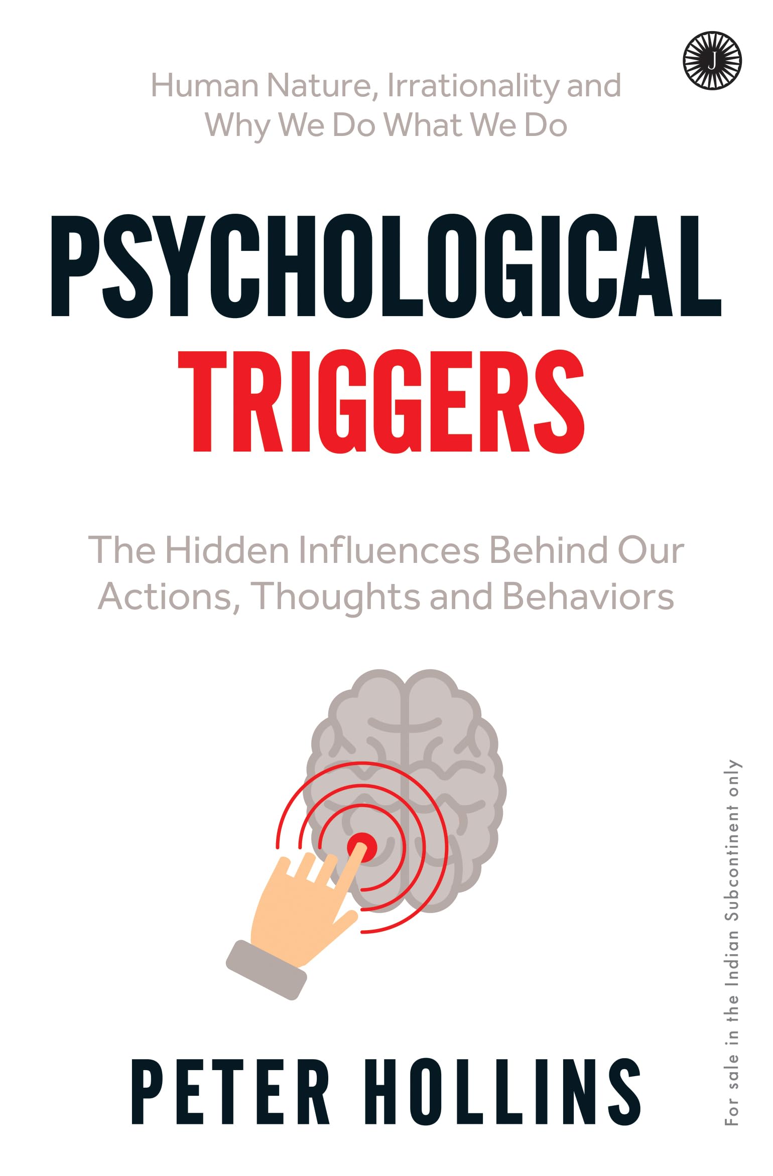 Psychological Triggers: The Hidden Influences Behind Our Actions, Thoughts And Behaviors