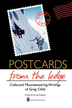 Postcards From The Ledge: Collected Mountaineering Writings Of Greg Child,New