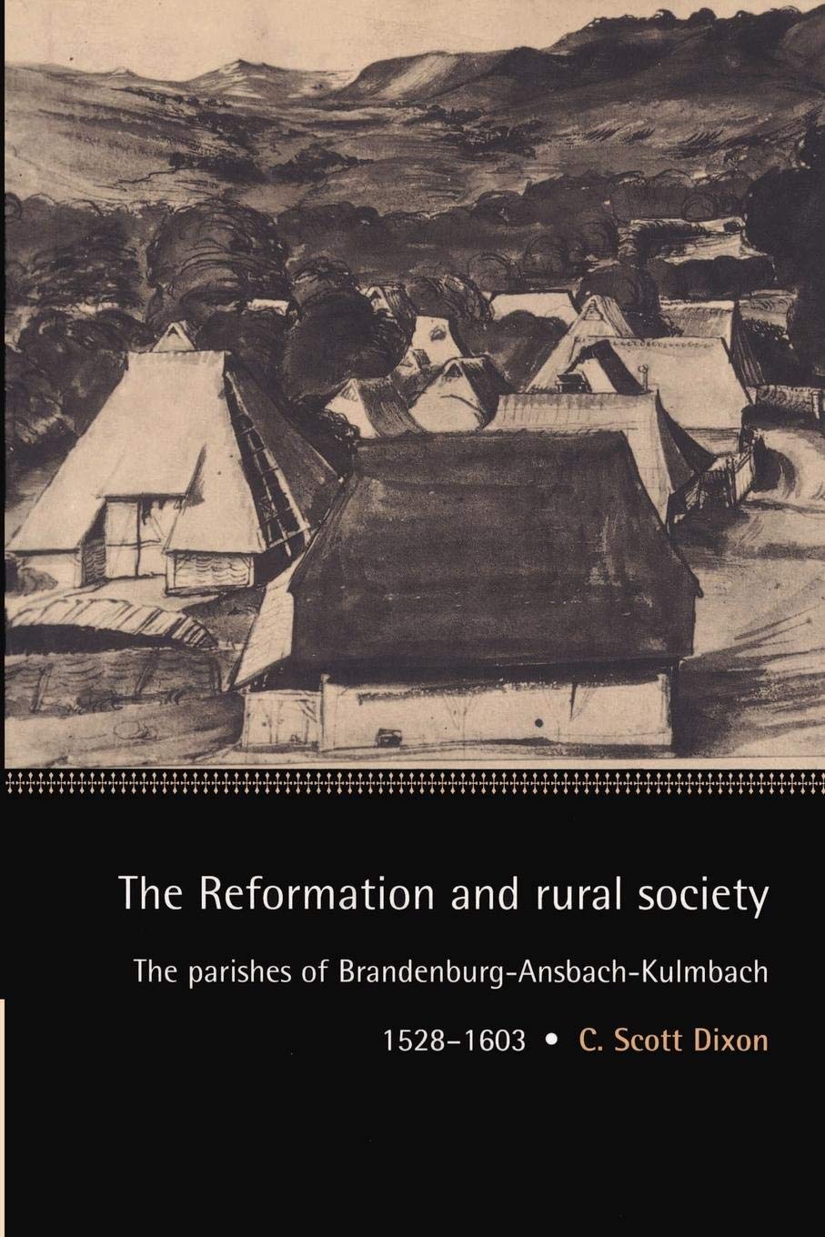 The Reformation And Rural Society: The Parishes Of Brandenburgansbachkulmbach, 15281603 (Cambridge Studies In Early Modern Hi,New