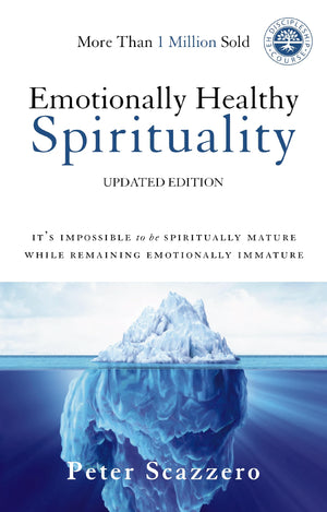 Emotionally Healthy Spirituality: It s Impossible to Be Spiritually Mature, While Remaining Emotionally Immature