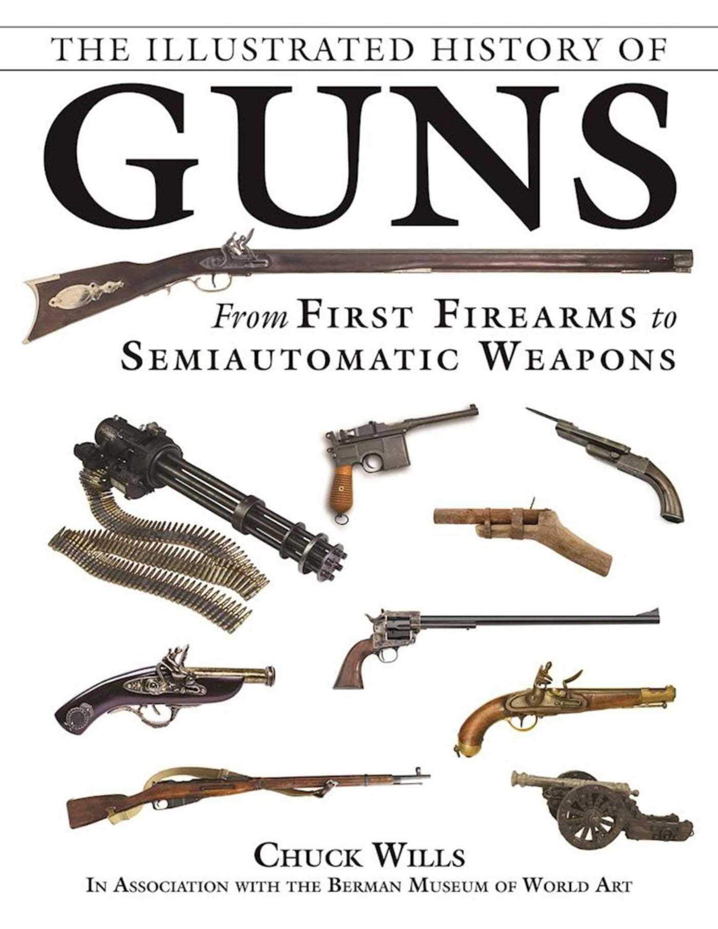 The Illustrated History of Guns: From First Firearms to Semiautomatic Weapons,New