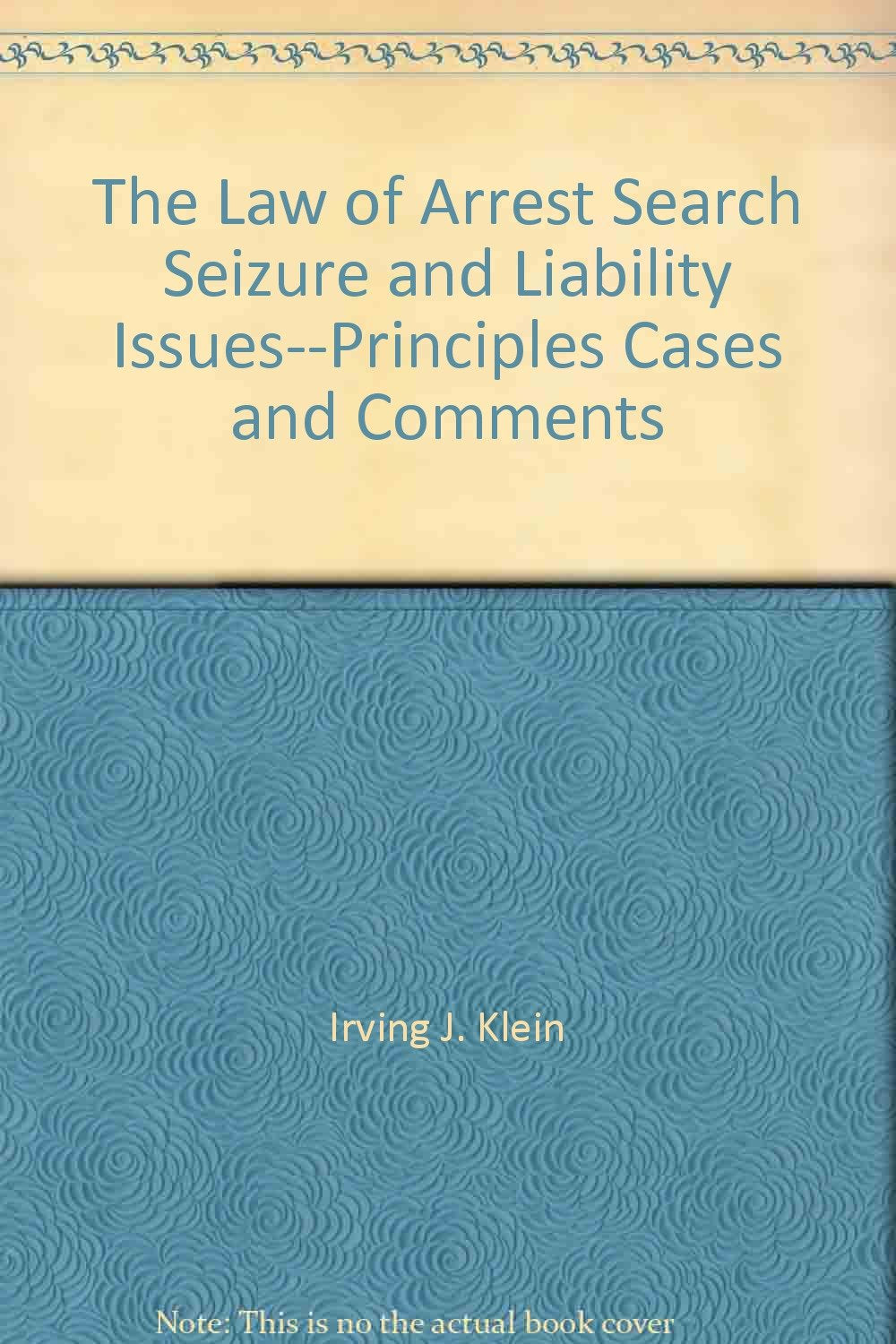The law of arrest, search, seizure, and liability issuesprinciples, cases, and comments,Used