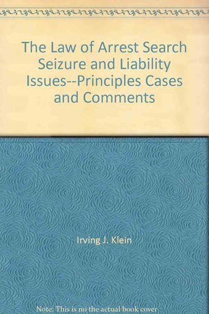 The law of arrest, search, seizure, and liability issuesprinciples, cases, and comments,Used