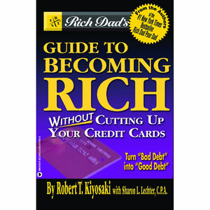 Rich Dads Guide To Becoming Rich Without Cutting Up Your Credit Cards,New