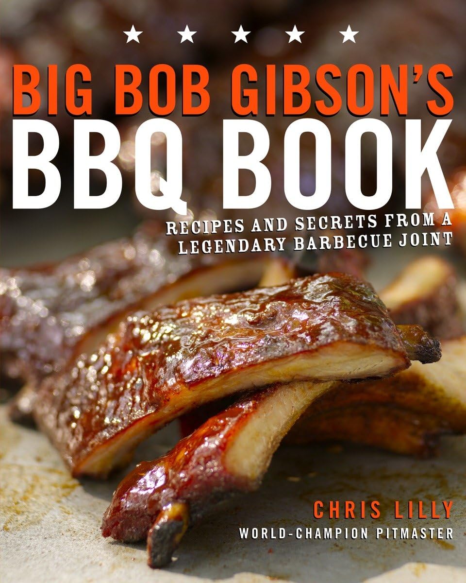 Big Bob Gibson's BBQ Book: Recipes and Secrets from a Legendary Barbecue Joint: A Cookbook,New