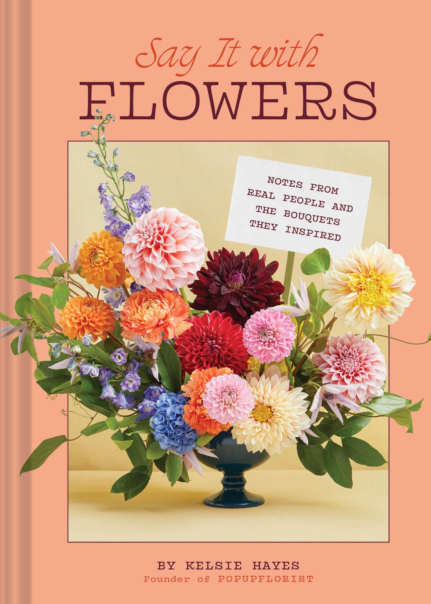 Say It with Flowers: Notes from Real People and the Bouquets They Inspired,New