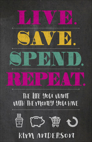 Live. Save. Spend. Repeat.: The Life You Want With The Money You Have,New