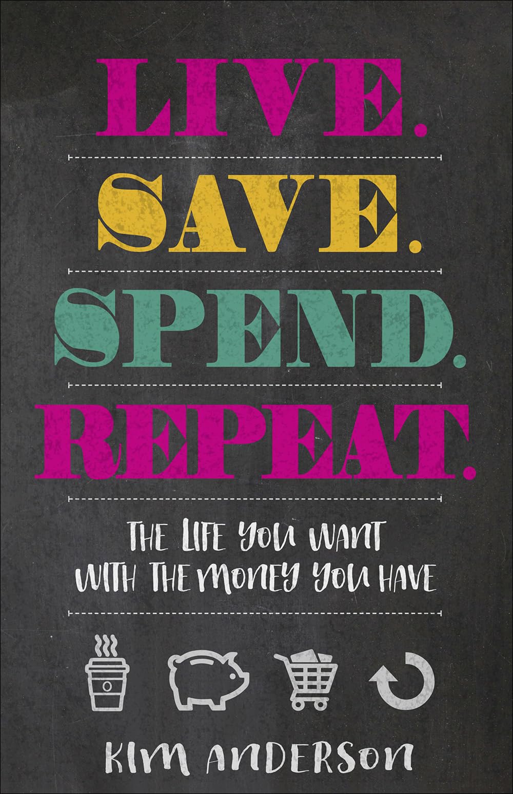 Live. Save. Spend. Repeat.: The Life You Want With The Money You Have,Used