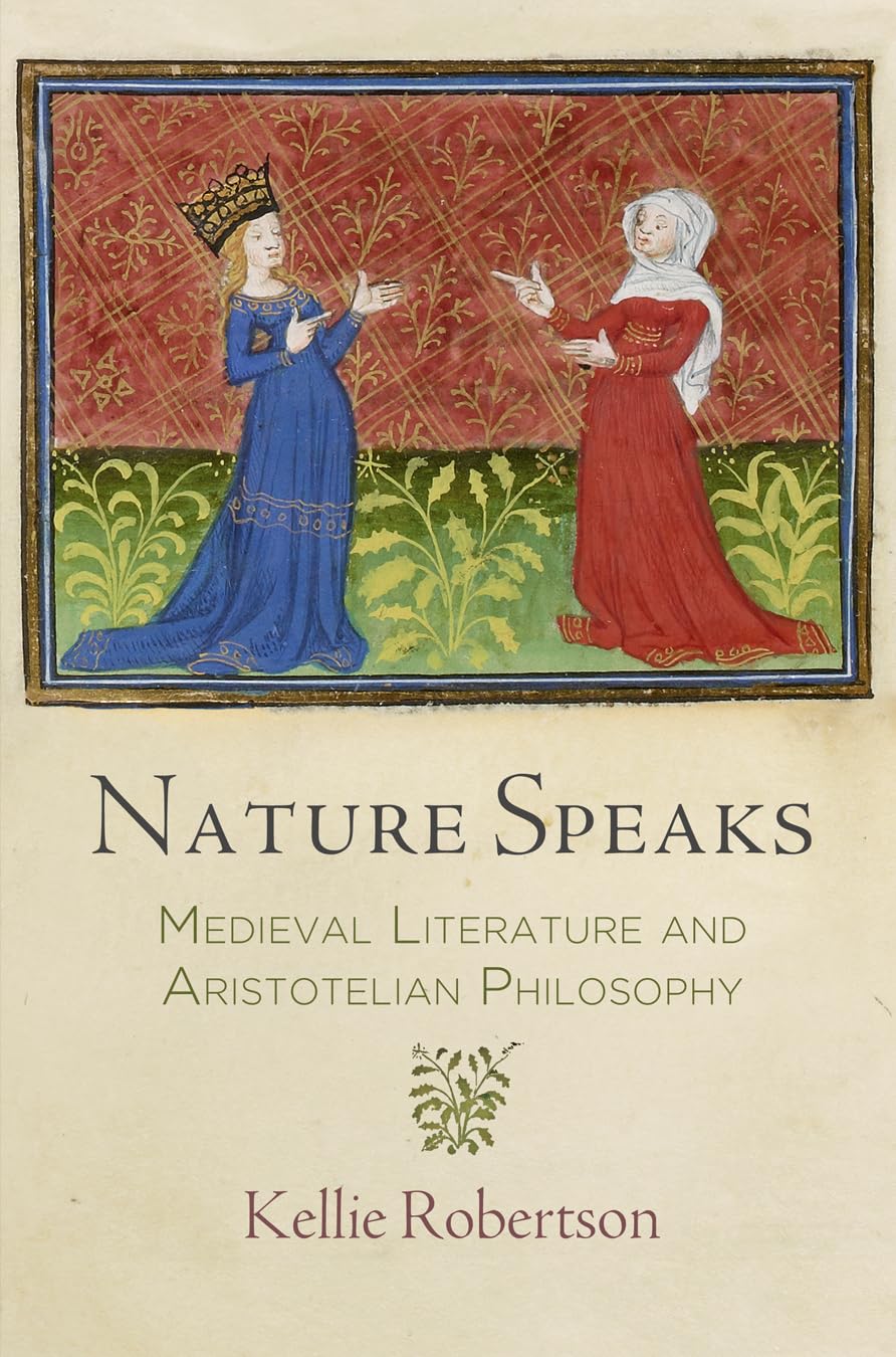 Nature Speaks: Medieval Literature And Aristotelian Philosophy (The Middle Ages Series)