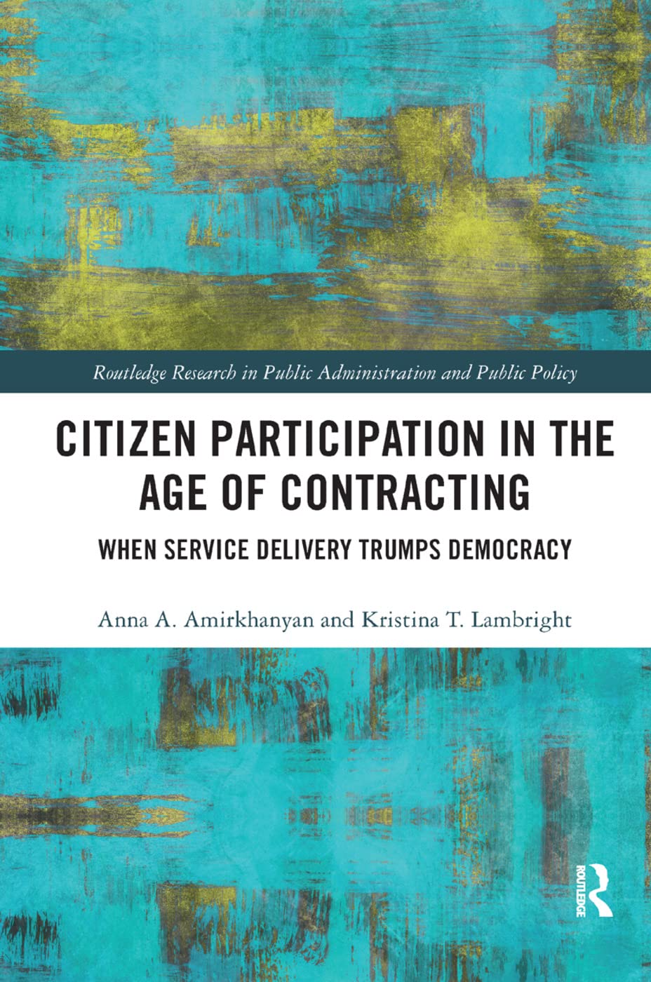 Citizen Participation in the Age of Contracting: When Service Delivery Trumps Democracy (Routledge Research in Public Administra,Used