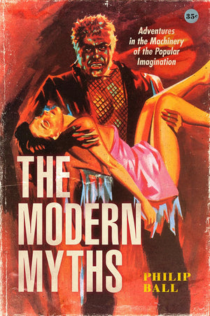 The Modern Myths: Adventures In The Machinery Of The Popular Imagination