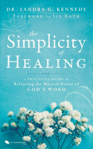 The Simplicity Of Healing: A Practical Guide To Releasing The Miracle Power Of God'S Word,New