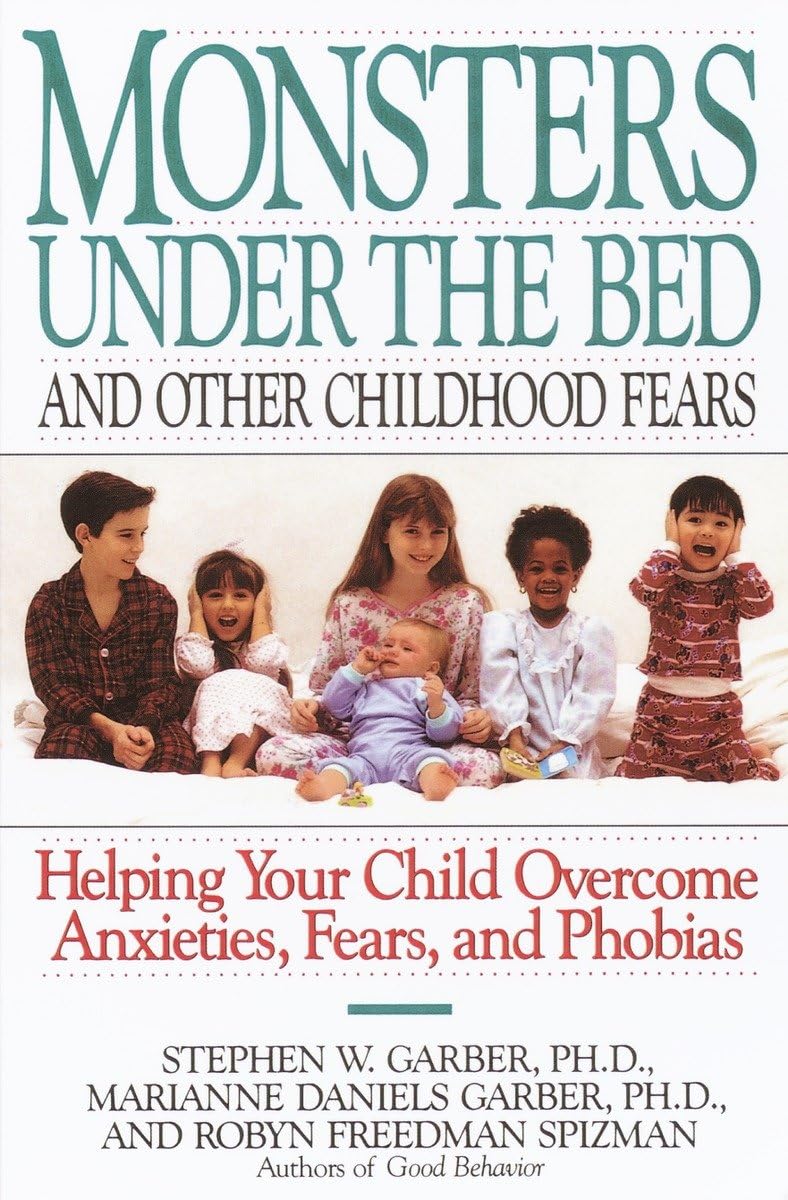 Monsters Under The Bed And Other Childhood Fears: Helping Your Child Overcome Anxieties, Fears, And Phobias,New
