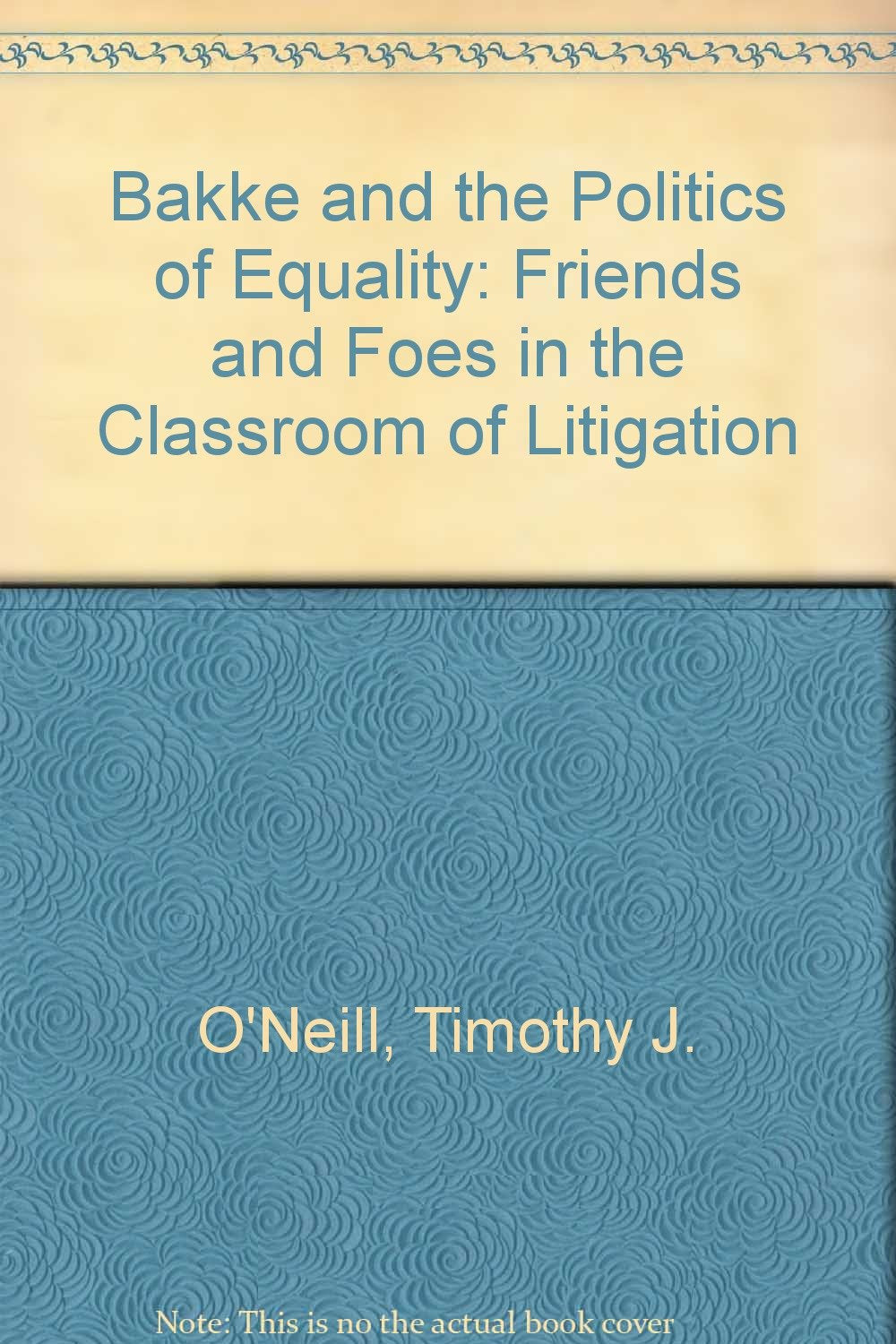 BAKKE & THE POLITICS OF EQUALITY  Friends and Foes in the Classroom of Litigation,Used