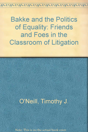 BAKKE & THE POLITICS OF EQUALITY  Friends and Foes in the Classroom of Litigation,Used