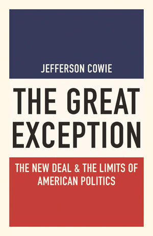 The Great Exception: The New Deal and the Limits of American Politics (Politics and Society in Modern America),New