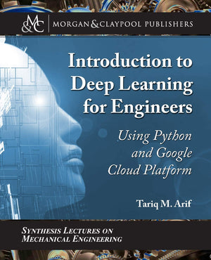 Introduction to Deep Learning for Engineers: Using Python and Google Cloud Platform (Synthesis Lectures on Mechanical Engineerin