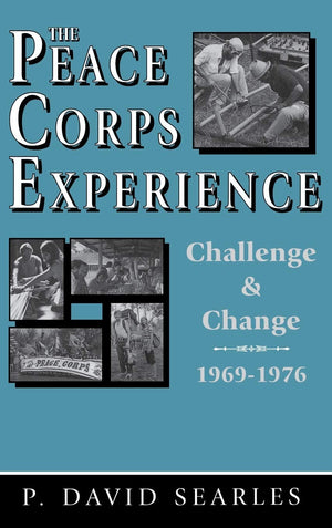 The Peace Corps Experience: Challenge and Change, 19691976,Used